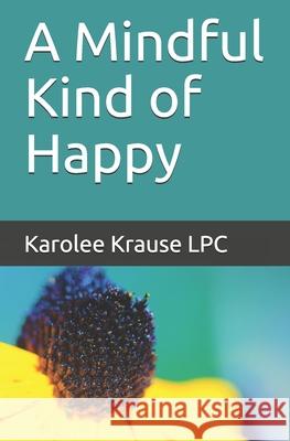 A Mindful Kind of Happy Tim Krause, Karolee Krause 9798589463828 Independently Published - książka