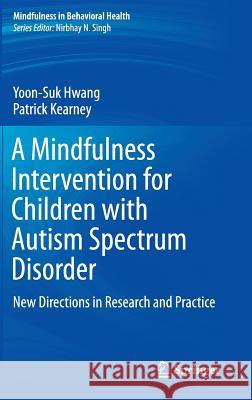 A Mindfulness Intervention for Children with Autism Spectrum Disorders: New Directions in Research and Practice Hwang, Yoon-Suk 9783319189611 Springer - książka