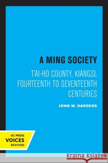 A Ming Society: T'Ai-Ho County, Kiangsi, in the Fourteenth to Seventeenth Centuries Dardess, John W. 9780520323025 University of California Press - książka