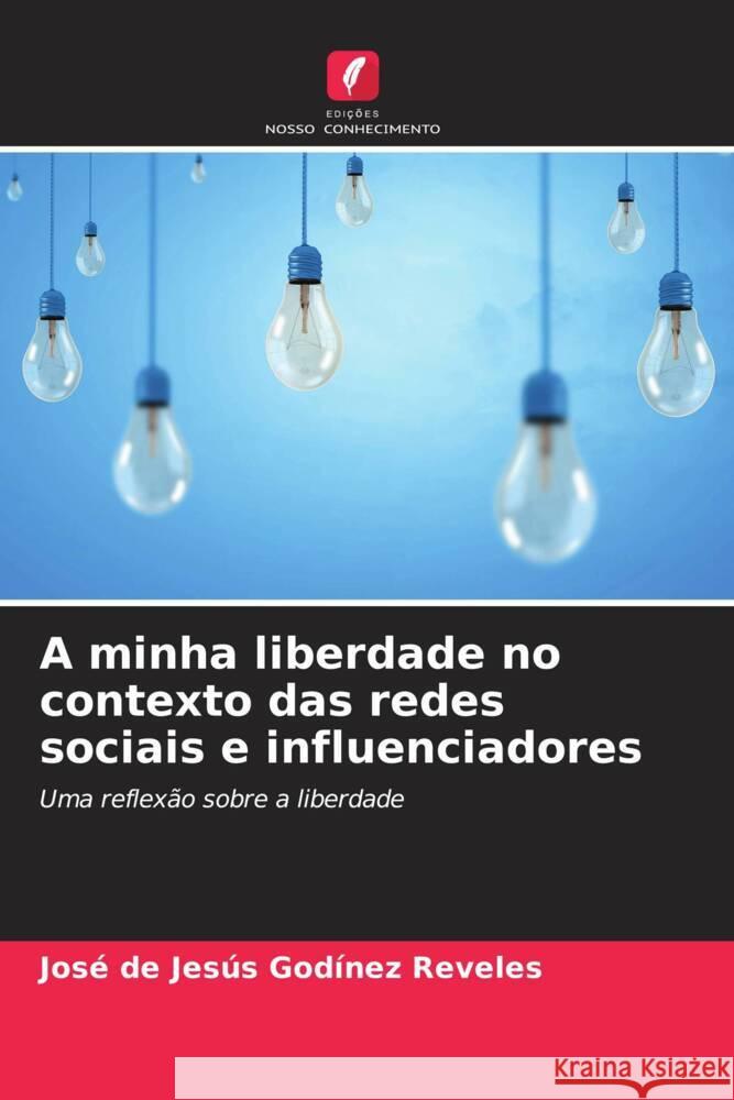 A minha liberdade no contexto das redes sociais e influenciadores : Uma reflexão sobre a liberdade Godínez Reveles, José de Jesús 9786200903068 Sciencia Scripts - książka
