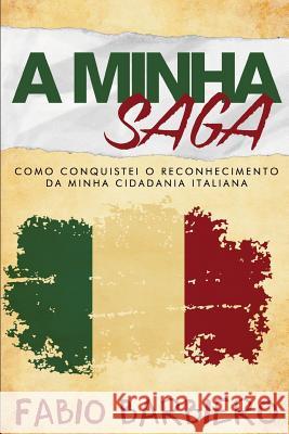 A Minha Saga: Como conquistei o reconhecimento da minha cidadania italiana Barbiero, Fabio 9781511607445 Createspace Independent Publishing Platform - książka