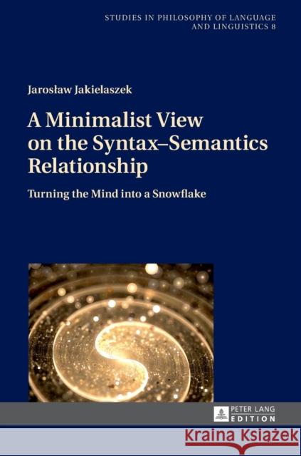 A Minimalist View on the Syntax-Semantics Relationship: Turning the Mind Into a Snowflake Stalmaszczyk, Piotr 9783631659663 Peter Lang Gmbh, Internationaler Verlag Der W - książka