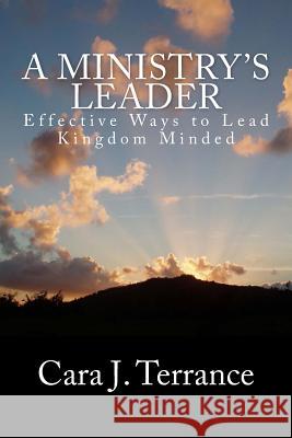 A Ministry's Leader: Effective Ways to Lead Kingdom Minded Cara J. Terrance 9781491070727 Createspace - książka