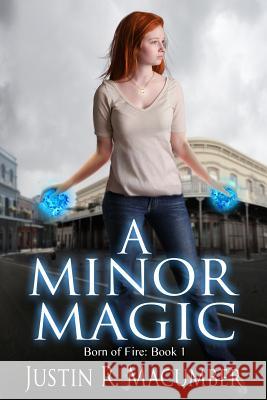 A Minor Magic: Born of Fire - Book 1 Justin R. Macumber 9781517047535 Createspace Independent Publishing Platform - książka
