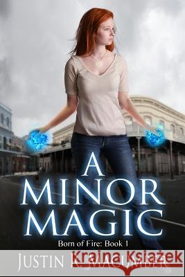 A Minor Magic: Born of Fire - Book 1 Justin R. Macumber 9781517047535 Createspace Independent Publishing Platform - książka