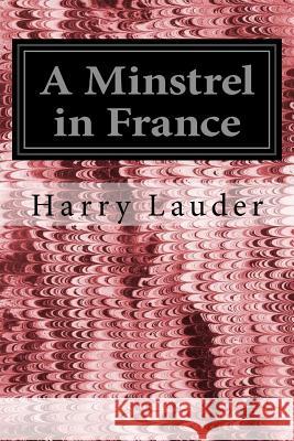 A Minstrel in France Harry Lauder 9781535500432 Createspace Independent Publishing Platform - książka