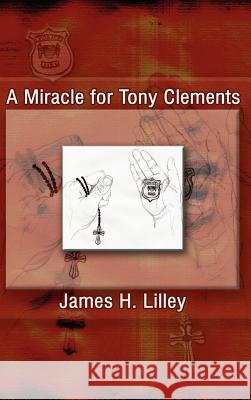 A Miracle for Tony Clements James H. Lilley 9781403333384 Authorhouse - książka