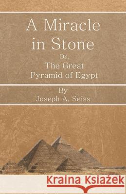 A Miracle in Stone - Or, The Great Pyramid of Egypt Joseph a. Seiss 9781473338302 Read Books - książka