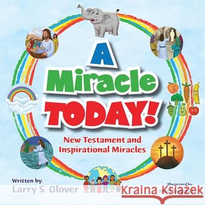 A Miracle Today!: New Testament and Inspirational Miracles Larry S. Glover 9781732858602 Child Like Faith Children's Books LLC - książka