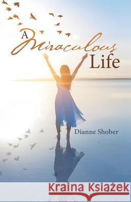 A Miraculous Life Dianne Shober 9781973663737 WestBow Press - książka