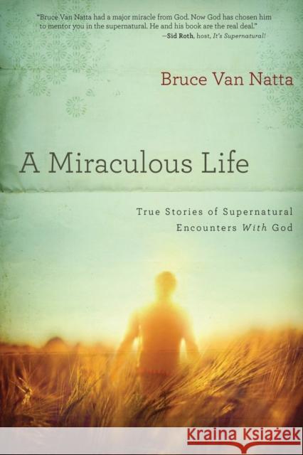 A Miraculous Life: True Stories of Supernatural Encounters with God Bruce Va 9781616386795 Charisma House - książka