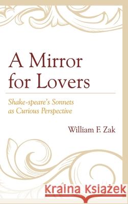 A Mirror for Lovers: Shake-speare's Sonnets as Curious Perspective Zak, William F. 9780739175101 Lexington Books - książka