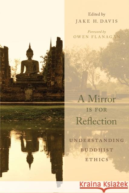 A Mirror Is for Reflection: Understanding Buddhist Ethics Jake H. Davis Owen Flanagan 9780190499761 Oxford University Press, USA - książka