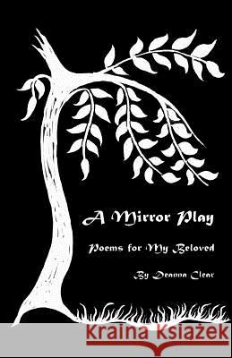 A Mirror Play: Poems for My Beloved Deanna Clear 9781530287901 Createspace Independent Publishing Platform - książka