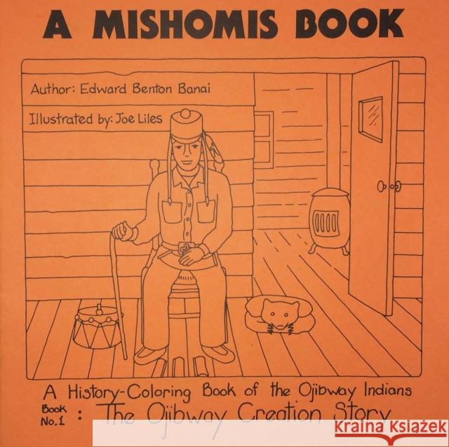 A Mishomis Book, a History-Coloring Book of the Ojibway Indians: Book 1: The Ojibway Creation Story Edward Benton-Banai Joe Liles 9781517901349 University of Minnesota Press - książka