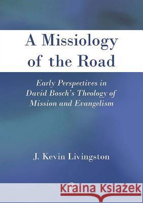 A Missiology of the Road: Early Perspectives in David Bosch's Theology of Mission and Evangelism J. Kevin Livingston 9780227174593 James Clarke Company - książka