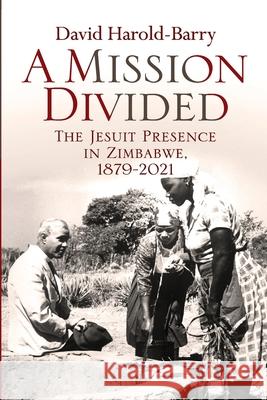 A Mission Divided: The Jesuit Presence in Zimbabwe, 1879-2021 David Harold-Barry 9781779224118 Weaver Press - książka