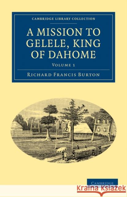 A Mission to Gelele, King of Dahome Richard Francis Burton 9781108030311 Cambridge University Press - książka