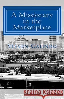 A Missionary in the Marketplace: How to Minister Where You Work Steven Galindo 9781542986212 Createspace Independent Publishing Platform - książka