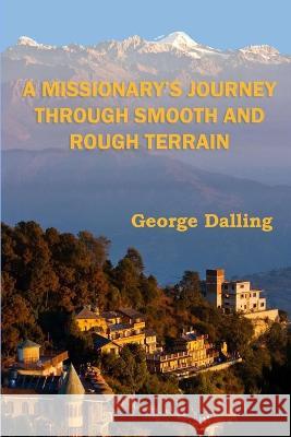 A Missionary's Journey Through Smooth and Rough Terrain George Dalling 9781957928296 Northumberland Historical Press - książka