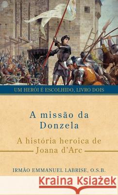 A miss?o da Donzela: A hist?ria heroica de Joana d'Arc Irm?o Emmanuel Labris Izabela Ciesinska Sam Wall 9781963123319 Saint Joseph Books - książka