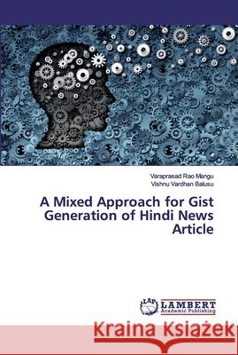 A Mixed Approach for Gist Generation of Hindi News Article Mangu, Varaprasad Rao; Balusu, Vishnu Vardhan 9786200118431 LAP Lambert Academic Publishing - książka