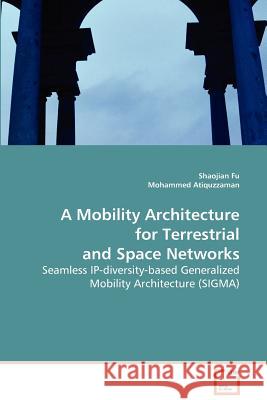 A Mobility Architecture for Terrestrial and Space Networks Shaojian Fu Mohammed Atiquzzaman 9783639079586 VDM Verlag - książka