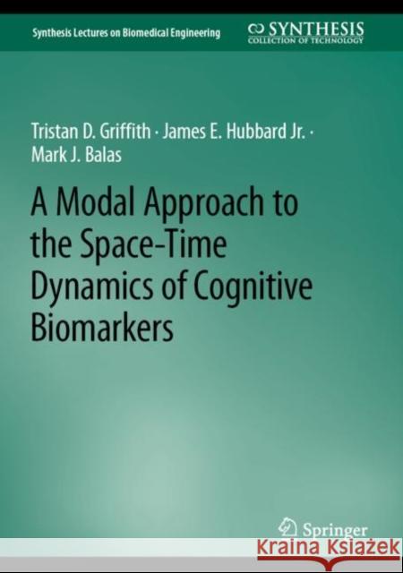 A Modal Approach to the Space-Time Dynamics of Cognitive Biomarkers Tristan David Griffith James Hubbard Mark Balas 9783031235283 Springer - książka