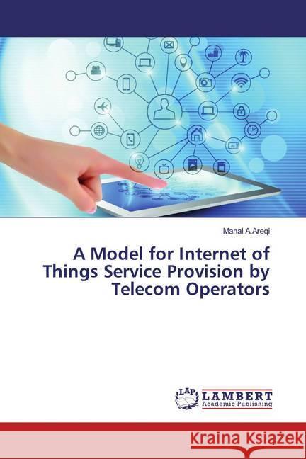 A Model for Internet of Things Service Provision by Telecom Operators A.Areqi, Manal 9786200079244 LAP Lambert Academic Publishing - książka