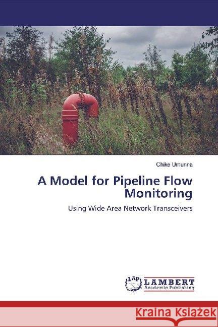A Model for Pipeline Flow Monitoring : Using Wide Area Network Transceivers Umunna, Chike 9783330029705 LAP Lambert Academic Publishing - książka