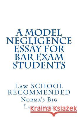 A Model Negligence Essay For Bar Exam Students: Law SCHOOL RECOMMENDED Books, Norma's Big Law 9781508540762 Createspace - książka