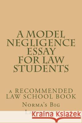 A Model Negligence Essay For Law Students: a RECOMMENDED LAW SCHOOL BOOK Law Books, Norma's Big 9781508540748 Createspace - książka