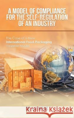 A Model of Compliance for the Self-Regulation of an Industry: The Case of a New International Food-Packaging Hygiene Model Dr Liz Wilks   9781665596183 Authorhouse UK - książka