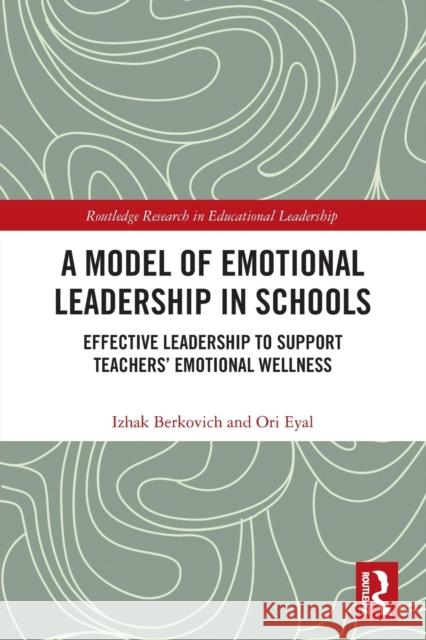 A Model of Emotional Leadership in Schools: Effective Leadership to Support Teachers' Emotional Wellness Izhak Berkovich Ori Eyal 9780367560997 Routledge - książka