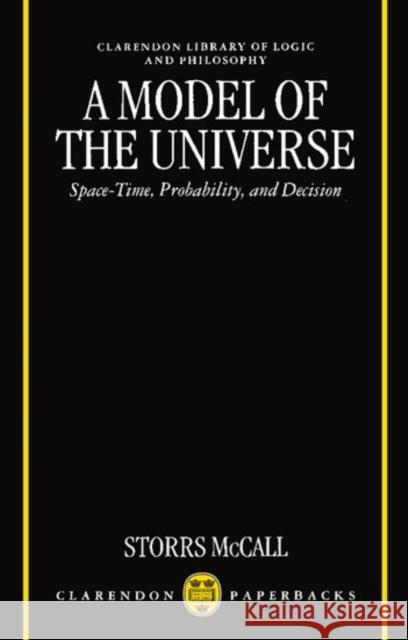 A Model of the Universe : Space-Time, Probability, and Decision Storrs Mccall 9780198240532 OXFORD UNIVERSITY PRESS - książka