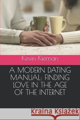 A Modern Dating Manual: Finding Love in the Age of the Internet Kevin Kiernan 9781796241044 Independently Published - książka