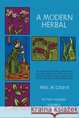 A Modern Herbal, Volume 2: The Medicinal, Culinary, Cosmetic and Economic Properties, Cultivation and Folk-Lore of Herbs, Grasses, Fungi Shrubs & M. Grieve C. F. Leyel 9780486227993 Dover Publications - książka