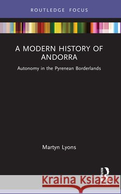 A Modern History of Andorra: Autonomy in the Pyrenean Borderlands Martyn Lyons 9781032992297 Taylor & Francis Ltd - książka