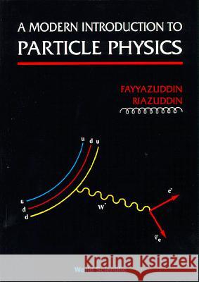 A Modern Introduction to Particle Physics Fayyazuddin Riazuddin Fayyazuddin 9789810210724 World Scientific Publishing Company - książka