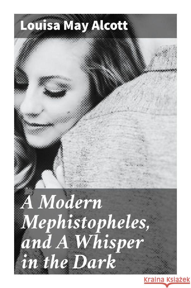 A Modern Mephistopheles, and A Whisper in the Dark Alcott, Louisa May 9788027288311 Good Press - książka