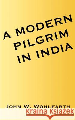 A Modern Pilgrim in India John W. Wohlfarth 9781587214431 Authorhouse - książka