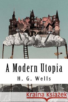 A Modern Utopia H. G. Wells 9781720529392 Createspace Independent Publishing Platform - książka