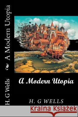 A Modern Utopia H. G. Wells 9781720902331 Createspace Independent Publishing Platform - książka