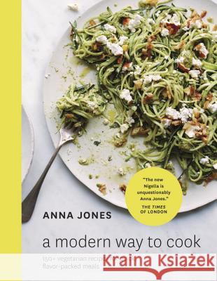 A Modern Way to Cook: 150+ Vegetarian Recipes for Quick, Flavor-Packed Meals [A Cookbook] Jones, Anna 9780399578427 Ten Speed Press - książka