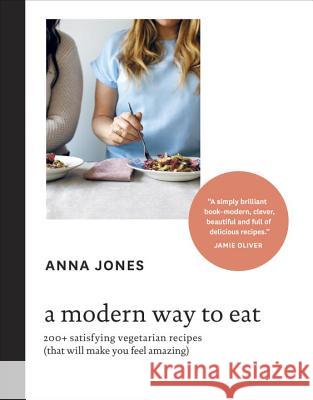 A Modern Way to Eat: 200+ Satisfying Vegetarian Recipes (That Will Make You Feel Amazing) [A Cookbook] Jones, Anna 9781607748038 Ten Speed Press - książka