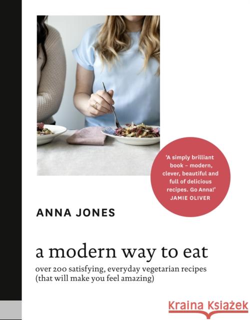 A Modern Way to Eat: Over 200 Satisfying, Everyday Vegetarian Recipes (That Will Make You Feel Amazing) Anna Jones 9780007516704 HarperCollins Publishers - książka