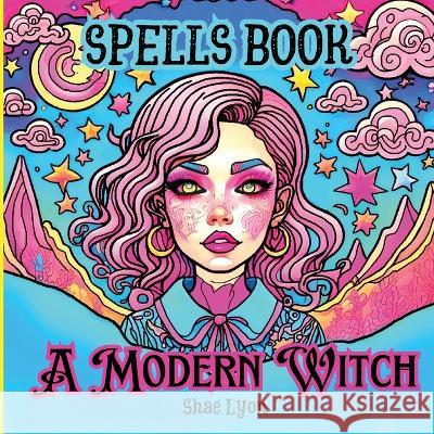 A modern Witch: Dive into a world of MAGIC and WONDER with this captivating Spells book tailored exclusively for Girls! Shae Lyon   9781915005694 Creative Couple - książka