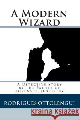 A Modern Wizard: A Detective Story by the Father of Forensic Dentistry Rodrigues Ottolengui 9781453701928 Createspace - książka