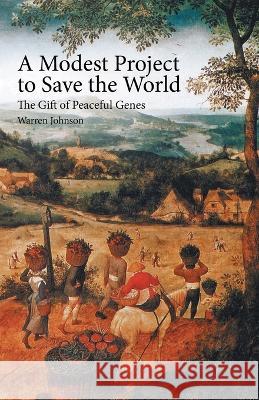 A Modest Project to Save the World: The Gift of Peaceful Genes Warren Johnson   9781665739702 Archway Publishing - książka