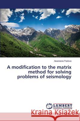 A modification to the matrix method for solving problems of seismology Pavlova Anastasiia 9783659515224 LAP Lambert Academic Publishing - książka